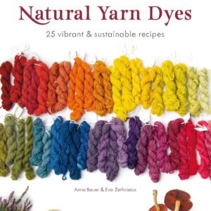 Natural Yarn Dyes: 25 vibrant and sustainable recipes
